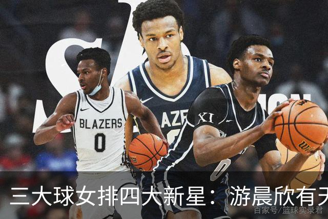 三大球女排四大新星:游晨欣有天赋,陈睿涵全面,热伊麦进攻太强