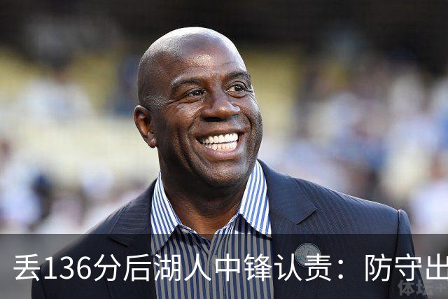 丢136分后湖人中锋认责：防守出问题都算我的