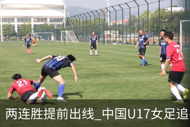 两连胜提前出线 中国U17女足追平上届赛事战绩纪录