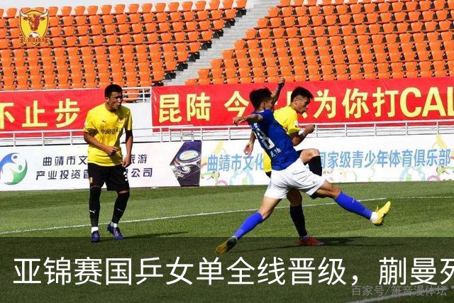 亚锦赛国乒女单全线晋级，蒯曼死里逃生陈熠丢局敲警钟