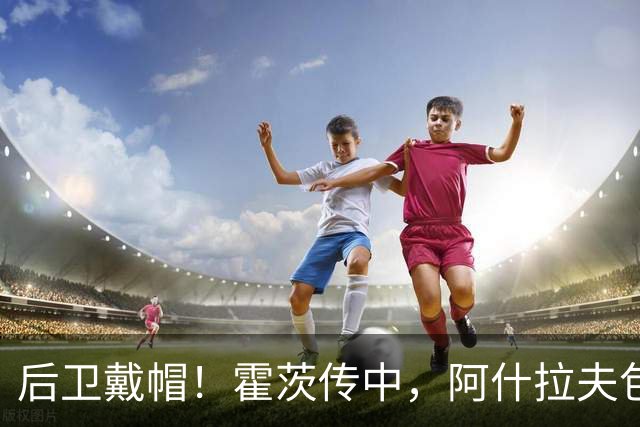 后卫戴帽！霍茨传中，阿什拉夫包抄破门上演帽子戏法