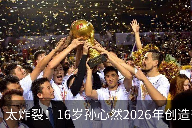 太炸裂！16岁孙心然2026年创造奇迹，连拿大满贯与总决赛冠军，早早锁定年终第一书写新历史