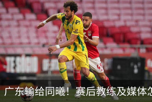 广东输给同曦！赛后教练及媒体怎么说：欧洲教练要清楚CBA怎么玩