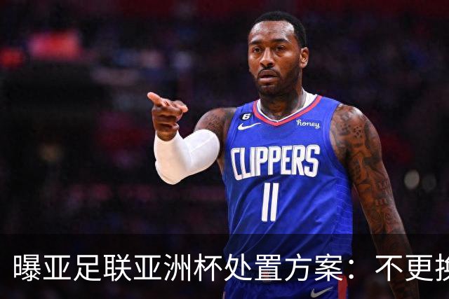 曝亚足联亚洲杯处置方案：不更换举办地 11月敲定是否延期
