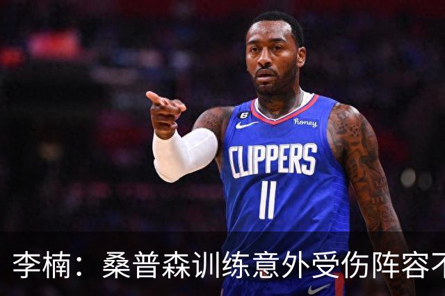 李楠：桑普森训练意外受伤阵容不平衡 很少在CBA碰到吉林这种打法