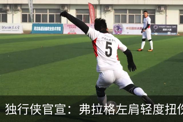 独行侠官宣：弗拉格左肩轻度扭伤无缘今日战马刺 下周将接受复查