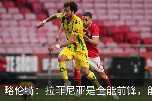 略伦特：拉菲尼亚是全能前锋，能进球也能传递能量