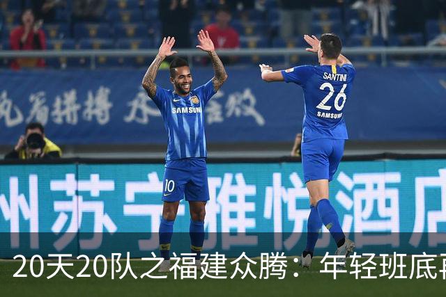 20天20队之福建众腾：年轻班底再磨砺，联赛征途启新篇