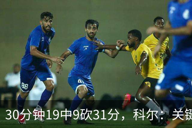 30分钟19中9砍31分，科尔：关键时刻球都交给他