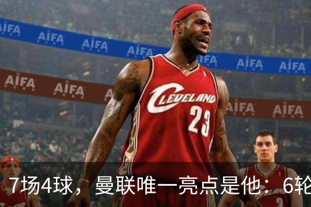 7场4球,曼联唯一亮点是他:6轮不胜还在刷新下限