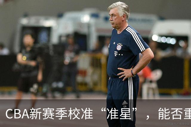 CBA新赛季校准“准星”，能否重回正常轨道？